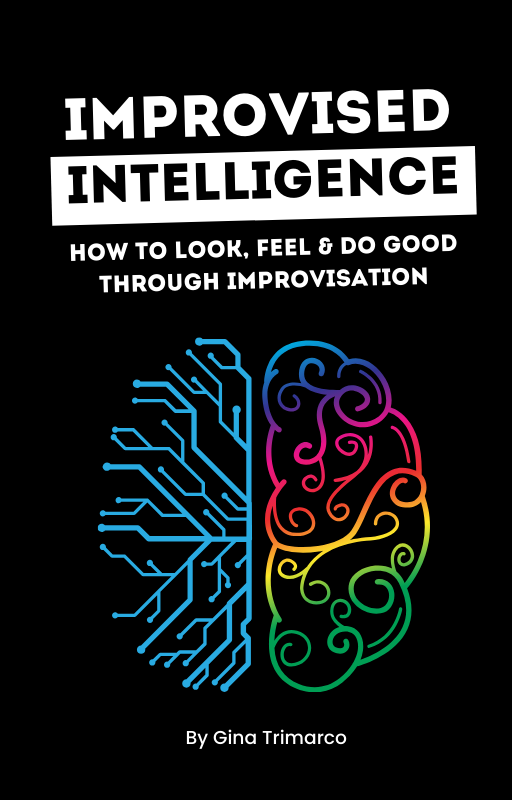 Improvised Intelligence: How To Make Others Look, Feel & Do Good
