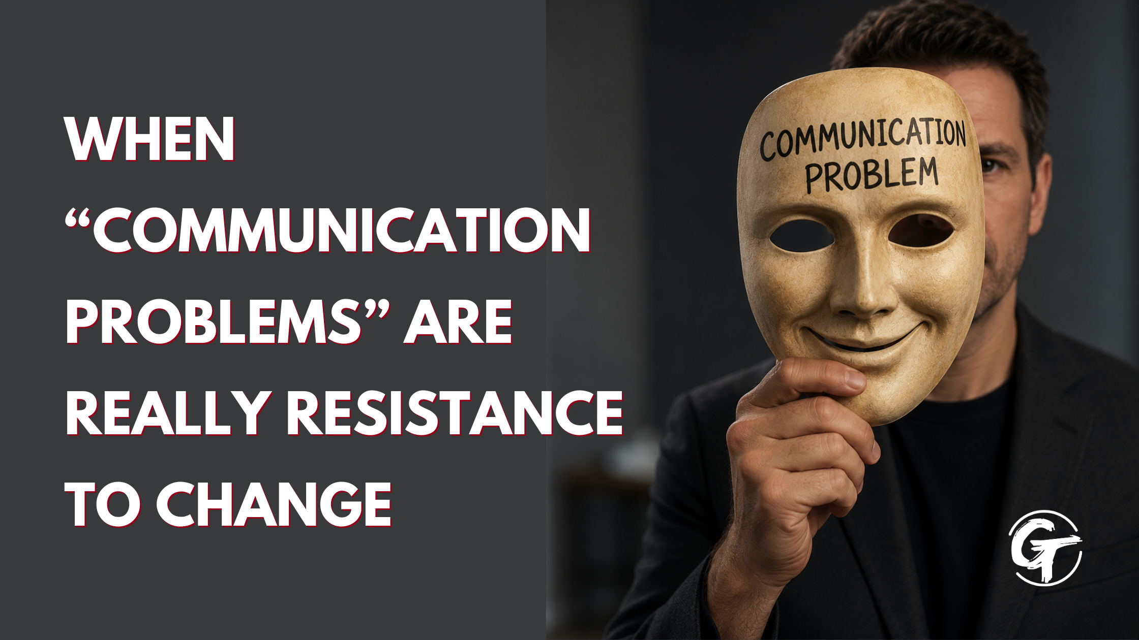 Man holding a theatrical mask labeled "Communication Problem" in front of his face, symbolizing communication as a disguise for resistance to change.